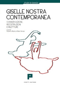 Giselle nostra contemporanea. Conservazione, ricostruzioni, riletture - Librerie.coop