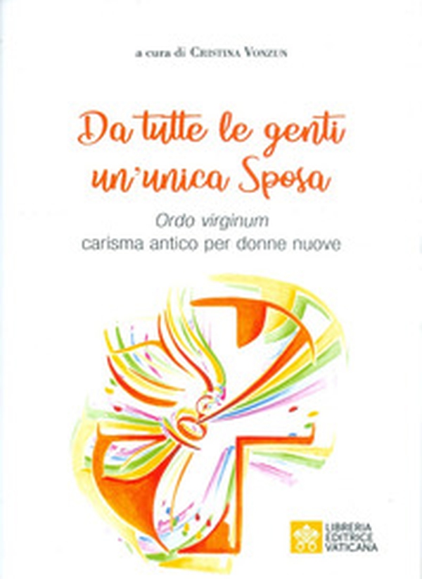 Da tutte le genti un'unica sposa. Ordo virginum carisma antico per donne nuove - Librerie.coop Da tutte le genti un'unica sposa. Ordo virginum carisma antico per donne nuove - Librerie.coop