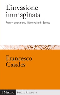 L'invasione immaginata. Futuro, guerra e conflitto sociale in Europa (1871-1914) - Librerie.coop