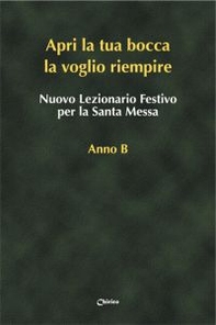 Nuovo lezionario festivo per la santa messa. Anno B. «Apri la tua bocca la voglio riempire» - Librerie.coop
