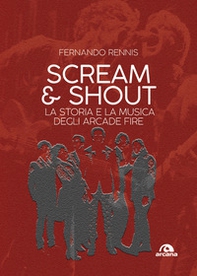 Scream and shout. La storia e la musica degli Arcade Fire - Librerie.coop