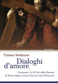 Dialoghi d'amore. Commento. Le 24 Ore della Passione di Nostro Signore Gesù Cristo di Luisa Piccarreta - Librerie.coop