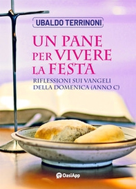 Un pane per vivere la festa. Riflessioni sui Vangeli della Domenica. Anno C - Librerie.coop