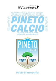 Dizionario del Pineto Calcio. Calciatori, club, stadi, città, dirigenti e aneddoti storici - Librerie.coop
