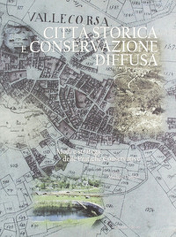 Città storica e conservazione diffusa. Modi e strategie delle pratiche conservative - Librerie.coop Città storica e conservazione diffusa. Modi e strategie delle pratiche conservative - Librerie.coop