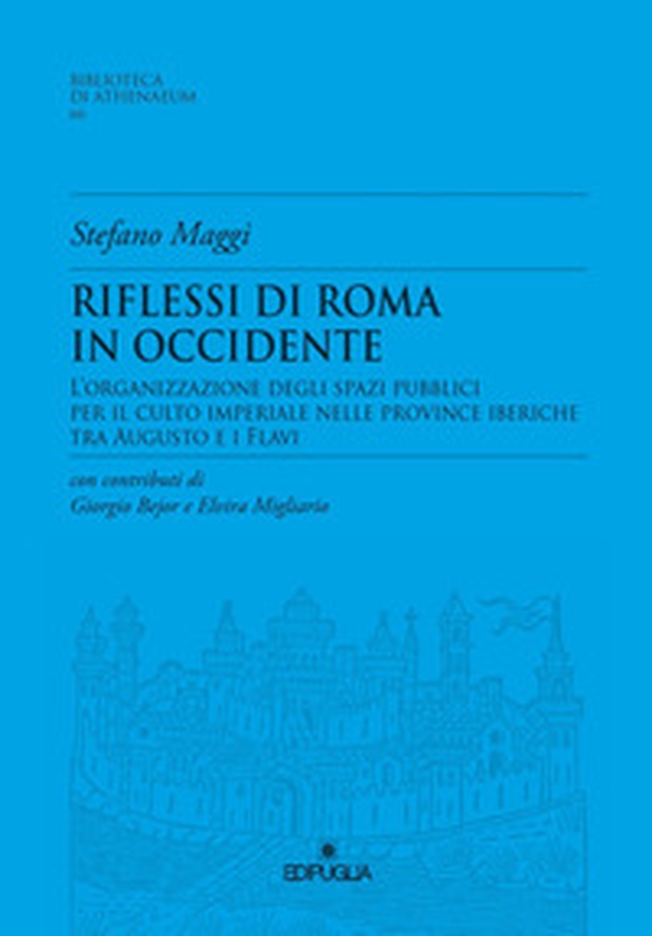 Riflessioni di Roma in Occidente. L'organizzazione degli spazi pubblici per il culto imperiale nelle Province Iberiche tra Augusto e i Flavi - Librerie.coop Riflessioni di Roma in Occidente. L'organizzazione degli spazi pubblici per il culto imperiale nelle Province Iberiche tra Augusto e i Flavi - Librerie.coop