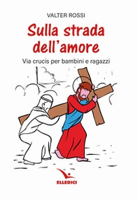 Sulla strada dell'amore. Via crucis per ragazzi - Librerie.coop