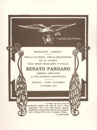 MDCCCXCVI-MCMXVII. Per la salvezza, per la redenzione de la Patria sull'epico baluardo d'Italia Renato Parisano immolò impavido la sua radiosa giovinezza. Rist. anast. del volume stampato nel maggio 1919 - Librerie.coop
