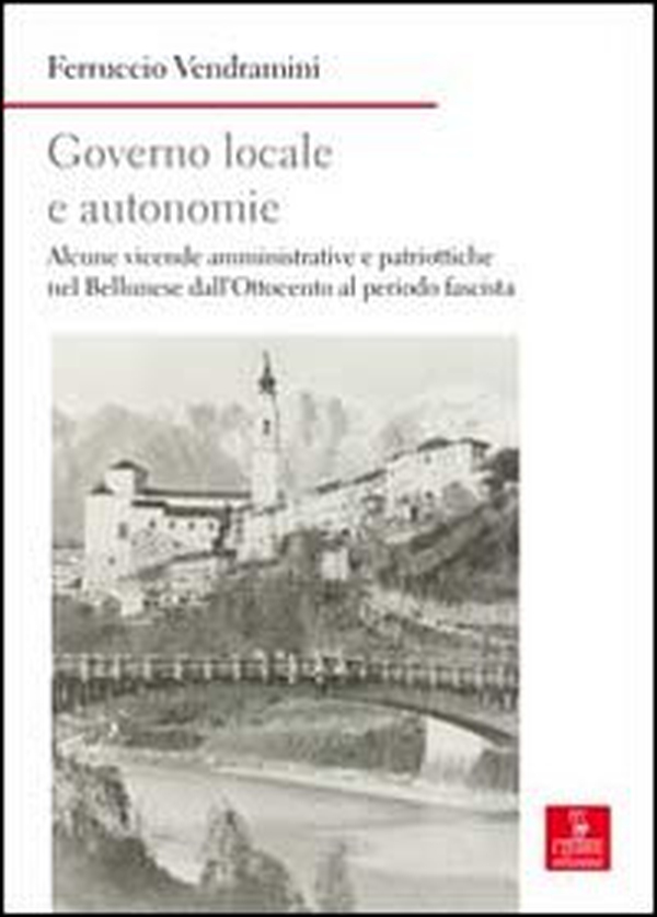 Governo locale e autonomie. Alcune vicende amministrative e politiche nel bellunese dall'Ottocento al periodo fascista - Librerie.coop Governo locale e autonomie. Alcune vicende amministrative e politiche nel bellunese dall'Ottocento al periodo fascista - Librerie.coop