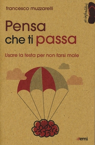 Pensa che ti passa. Usare la testa senza farsi male - Librerie.coop Pensa che ti passa. Usare la testa senza farsi male - Librerie.coop