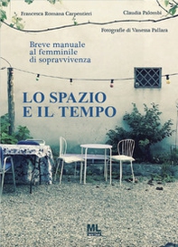 Lo spazio e il tempo. Breve manuale al femminile di sopravvivenza - Librerie.coop Lo spazio e il tempo. Breve manuale al femminile di sopravvivenza - Librerie.coop