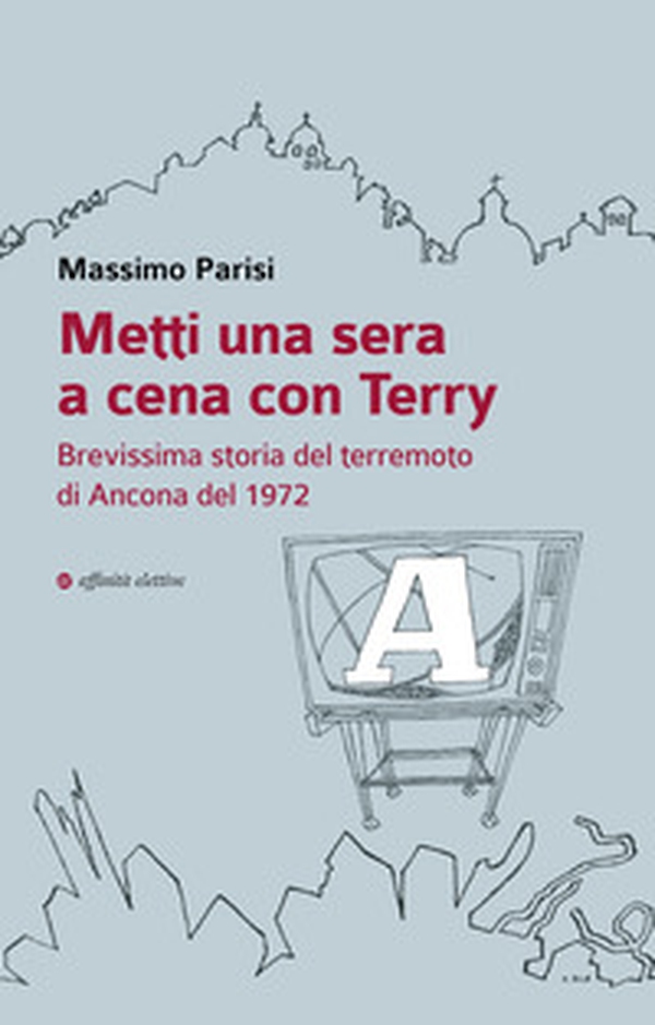 Metti una sera a cena con Terry. Brevissima storia del terremoto di Ancona del 1972 - Librerie.coop Metti una sera a cena con Terry. Brevissima storia del terremoto di Ancona del 1972 - Librerie.coop