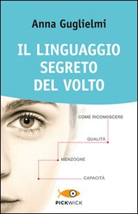 Il linguaggio segreto del volto. Come riconoscere qualità, menzogne, capacità - Librerie.coop