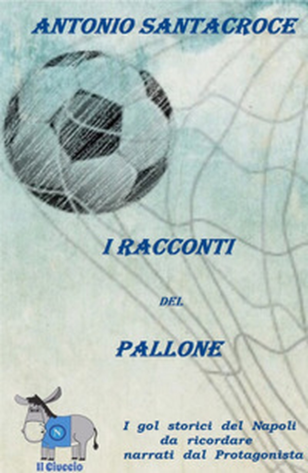 «I racconti del pallone». I gol più belli della storia del Napoli raccontati dal protagonista principale: il pallone - Librerie.coop «I racconti del pallone». I gol più belli della storia del Napoli raccontati dal protagonista principale: il pallone - Librerie.coop