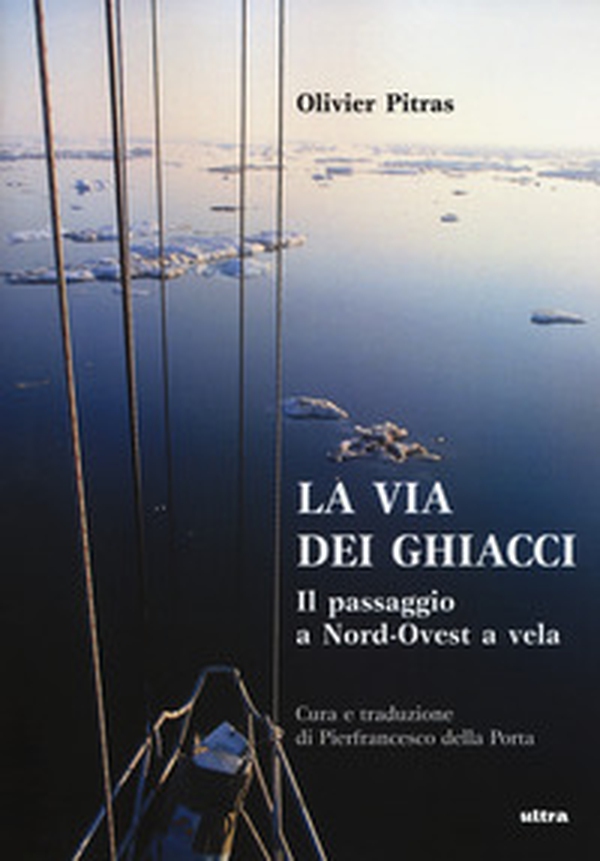 La via dei ghiacci. Il passaggio a Nord-Ovest a vela - Librerie.coop La via dei ghiacci. Il passaggio a Nord-Ovest a vela - Librerie.coop