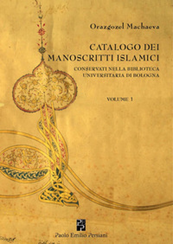 Catalogo dei manoscritti islamici conservati nella Biblioteca universitaria di Bologna - Vol. 1 - Librerie.coop Catalogo dei manoscritti islamici conservati nella Biblioteca universitaria di Bologna - Vol. 1 - Librerie.coop