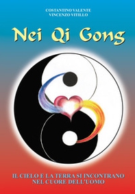 Nei Qi Gong. Il cielo e la terra si incontrano nel cuore dell'uomo - Librerie.coop