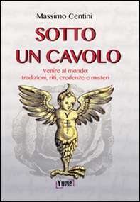 Sotto un cavolo. Venire al mondo. Tradizioni, riti, credenze e misteri - Librerie.coop