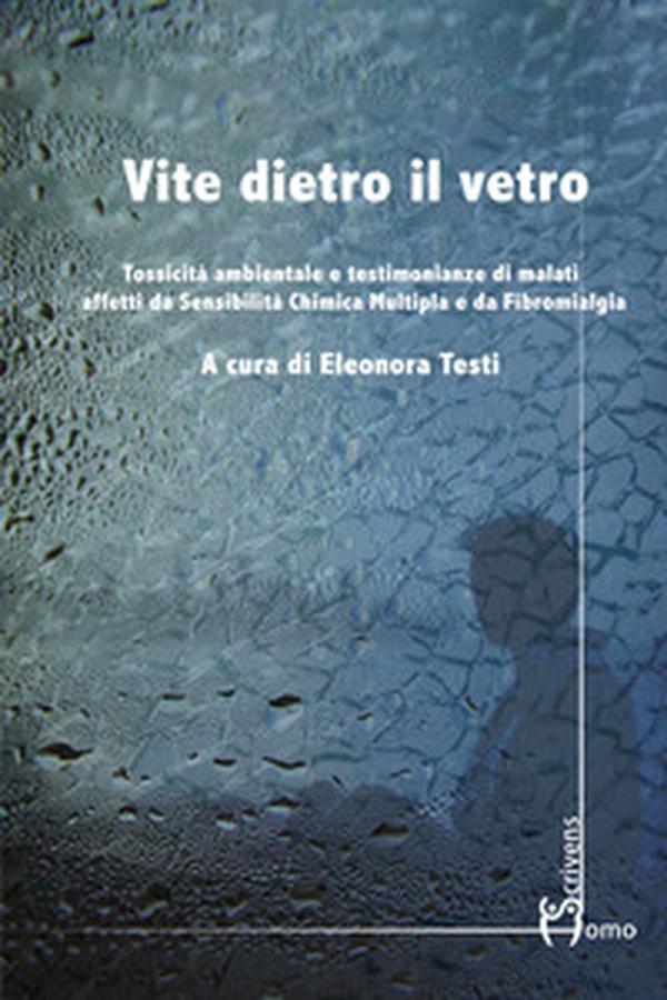 Vite dietro il vetro. Tossicità ambientale e testimonianze di malati affetti da sensibilità chimica multipla e da fibromialgia - Librerie.coop