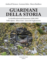 Guardiani della storia. Le fortificazioni nel Gemonese 1940-1992. Vallo alpino, Blaue Linie, Linea del Tagliamento - Librerie.coop