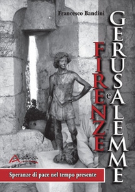 Firenze e Gerusalemme. Speranze di pace nel tempo presente - Librerie.coop Firenze e Gerusalemme. Speranze di pace nel tempo presente - Librerie.coop