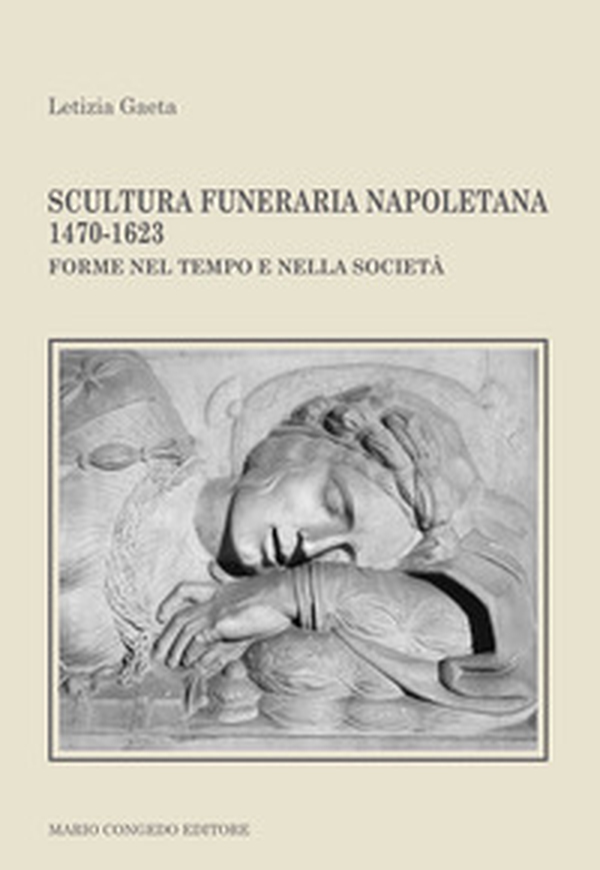 Scultura funeraria napoletana 1470-1623. Forme nel tempo e nella società - Librerie.coop Scultura funeraria napoletana 1470-1623. Forme nel tempo e nella società - Librerie.coop