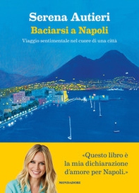 Baciarsi a Napoli. Viaggio sentimentale nel cuore di una città - Librerie.coop