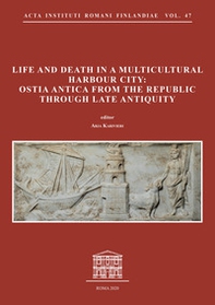 Life and death in a multicultural harbour city: Ostia Antica from the Republic through late antiquity - Librerie.coop