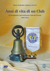 Anni di vita di un club. Il Soroptimist International Club di Livorno 1968-2021 - Librerie.coop