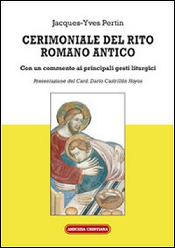 Cerimoniale del rito romano antico. Con un commento ai principali gesti liturgici - Librerie.coop Cerimoniale del rito romano antico. Con un commento ai principali gesti liturgici - Librerie.coop