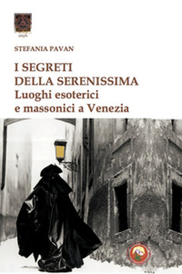 I segreti della Serenissima. Luoghi esoterici e massonici a Venezia - Librerie.coop I segreti della Serenissima. Luoghi esoterici e massonici a Venezia - Librerie.coop