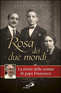 Rosa dei due mondi. La storia della nonna di papa Francesco - Librerie.coop
