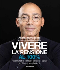 Vivere la pensione al 100%. Riscoprire il tempo, gestire i soldi, coltivare le relazioni - Librerie.coop