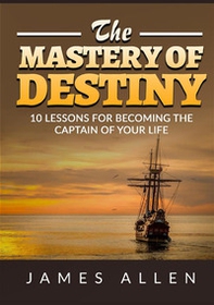 The mastery of destiny. 10 lessons for become the captain of your life - Librerie.coop The mastery of destiny. 10 lessons for become the captain of your life - Librerie.coop