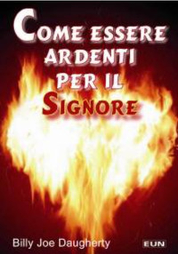 Come essere ardenti per il Signore. Chiave per tenere il fuoco accesso - Librerie.coop