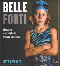 Belle e forti. Ragazze che voglio essere se stesse - Librerie.coop