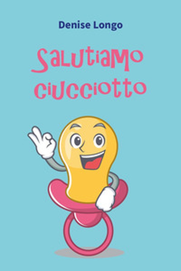 Salutiamo ciucciotto - Librerie.coop Salutiamo ciucciotto - Librerie.coop