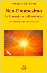 Neoumanesimo. La liberazione dell'intelletto. Una ideologia per una nuova era - Librerie.coop