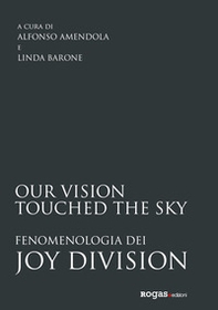 Our vision touched the sky. Fenomenologia dei Joy Division - Librerie.coop