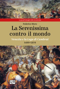 La Serenissima contro il mondo. Venezia e la Lega di Cambrai, 1499-1509 - Librerie.coop