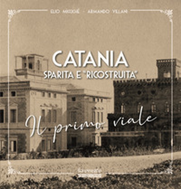 Catania sparita e «ricostruita». Il primo viale - Librerie.coop Catania sparita e «ricostruita». Il primo viale - Librerie.coop
