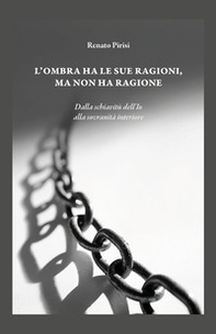 L'ombra ha le sue ragioni ma non ha ragione. Dalla schiavitù dell'Io alla sovranità interiore - Librerie.coop