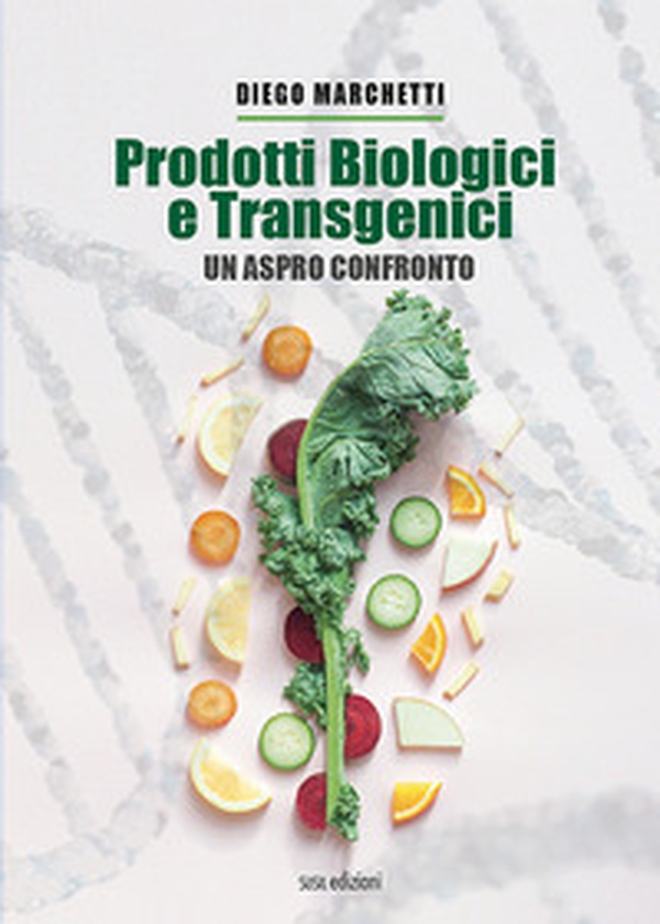 Prodotti biologici e transgenici. Un aspro confronto - Librerie.coop Prodotti biologici e transgenici. Un aspro confronto - Librerie.coop