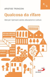 Qualcosa da rifare. Idee per ripensare salute, educazione e cultura - Librerie.coop Qualcosa da rifare. Idee per ripensare salute, educazione e cultura - Librerie.coop