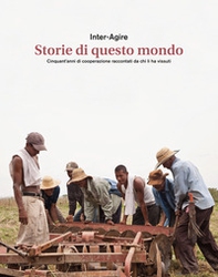 Storie di questo mondo. Cinquant'anni di cooperazione raccontati da chi li ha vissuti - Librerie.coop Storie di questo mondo. Cinquant'anni di cooperazione raccontati da chi li ha vissuti - Librerie.coop