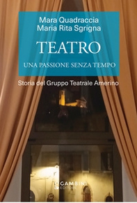 Teatro. Una passione senza tempo. Storia del Gruppo Teatrale Amerino - Librerie.coop