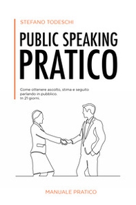 Public speaking pratico. Come ottenere ascolto, stima e seguito parlando in pubblico. In 21 giorni - Librerie.coop Public speaking pratico. Come ottenere ascolto, stima e seguito parlando in pubblico. In 21 giorni - Librerie.coop
