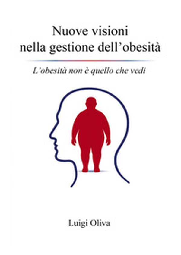 Nuove visioni nella gestione dell'obesità. L'obesità non è quello che vedi - Librerie.coop
