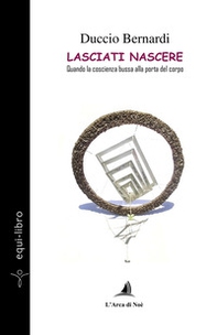 Lasciati nascere. Quando la coscienza bussa alla porta del corpo - Librerie.coop