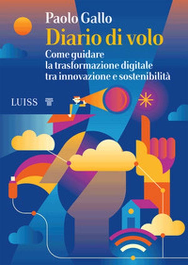 Diario di volo. Come guidare la trasformazione digitale tra innovazione e sostenibilità - Librerie.coop Diario di volo. Come guidare la trasformazione digitale tra innovazione e sostenibilità - Librerie.coop